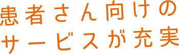 患者さん向けのサービスが充実